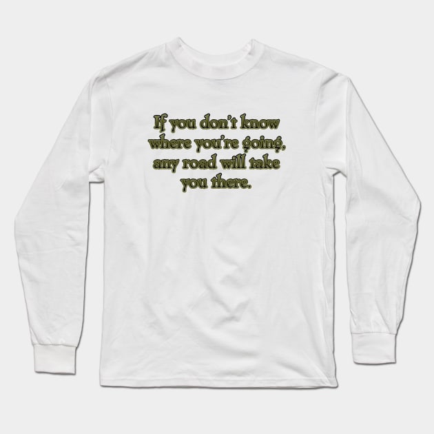 If you don't know where you're going Long Sleeve T-Shirt by SnarkCentral